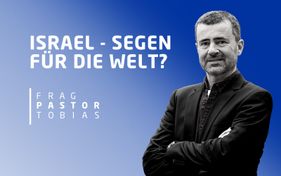 Podcast „Frag Pastor Tobias“ #10 Israel – Segen für die Welt?