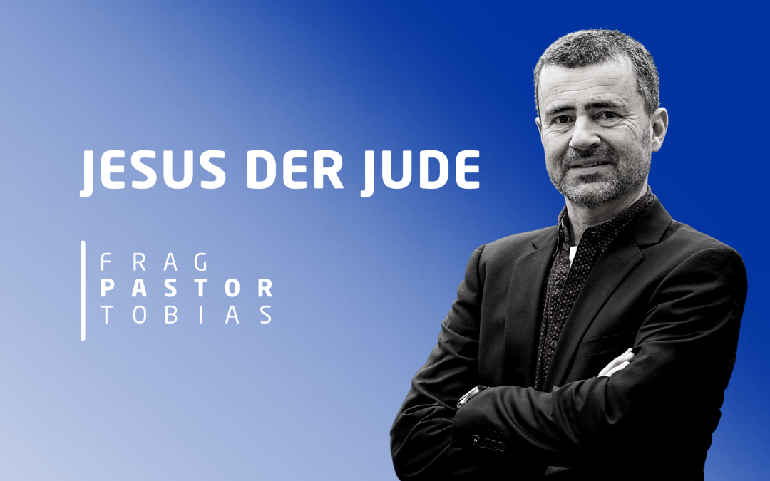 Podcast „Frag Pastor Tobias“ #11 Jesus der Jude